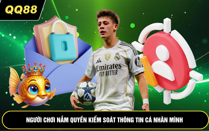 Người chơi nắm quyền kiểm soát thông tin cá nhân mình