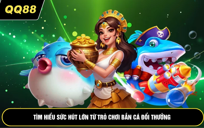 Tìm hiểu sức hút lớn từ trò chơi bắn cá đổi thưởng